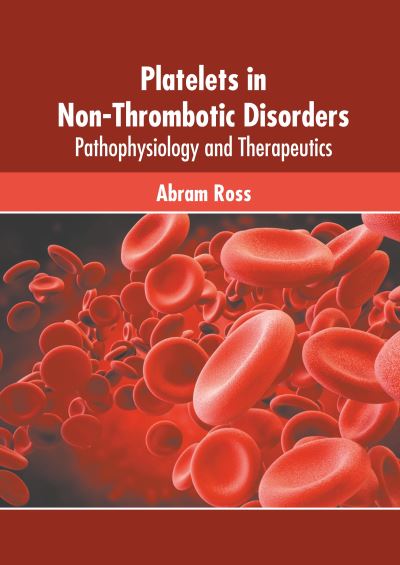 Platelets in Non-Thrombotic Disorders: Pathophysiology and Therapeutics - Abram Ross - Books - Murphy & Moore Publishing - 9781639874361 - March 1, 2022