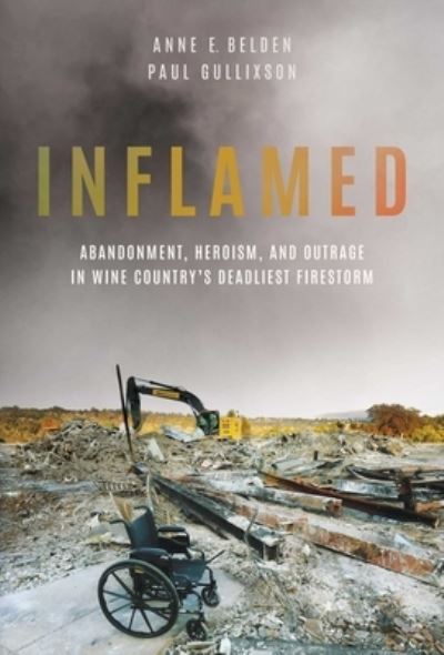 Cover for Anne E. Belden · Inflamed: Abandonment, Heroism, and Outrage in Wine Country's Deadliest Firestorm (Hardcover Book) (2023)