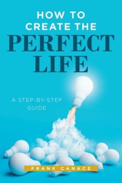 Cover for Frank Canace · How to Create the Perfect Life: A Step-By-Step Guide (Paperback Book) (2020)