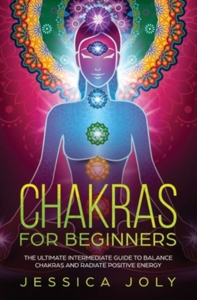 Chakras for Beginners - Jessica Joly - Books - Nelly B.L. International Consulting Ltd. - 9781647710361 - December 11, 2019