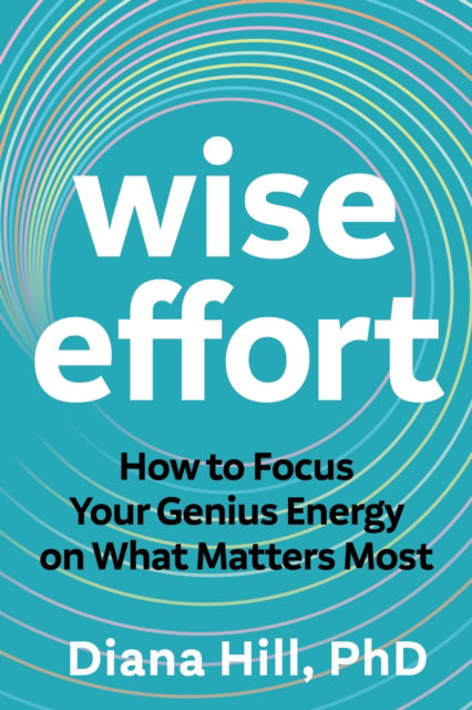 Cover for Diana Hill PhD · Wise Effort: How to Focus Your Genius Energy on What Matters Most (Pocketbok) (2025)