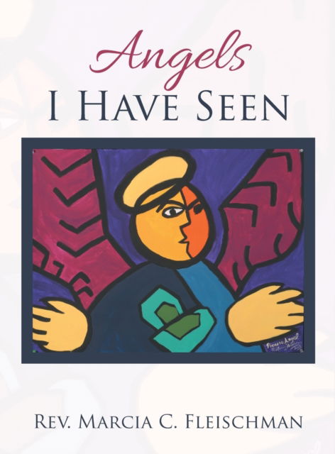 Cover for REV Marcia C Fleischman · Angels I Have Seen (Hardcover Book) (2015)