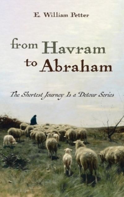 Cover for E William Petter · From Havram to Abraham - The Shortest Journey Is a Detour (Hardcover Book) (2021)
