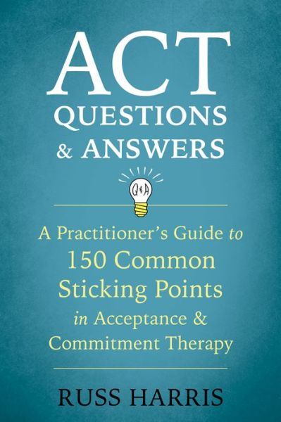 Cover for Russ Harris · ACT Questions and Answers: A Practitioner's Guide to 50 Common Sticking Points in Acceptance and Commitment Therapy (Pocketbok) (2018)