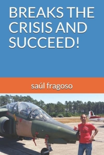 Cover for Saul Fragoso · Breaks the Crisis and Succeed! (Paperback Book) (2019)