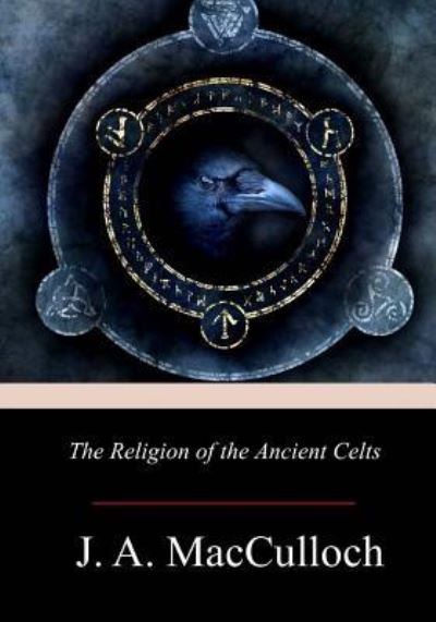 The Religion of the Ancient Celts - J a MacCulloch - Books - Createspace Independent Publishing Platf - 9781719048361 - May 17, 2018