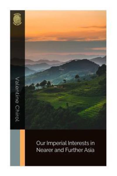 Cover for Valentine Chirol · Our Imperial Interests in Nearer and Further Asia (Paperback Book) (2018)