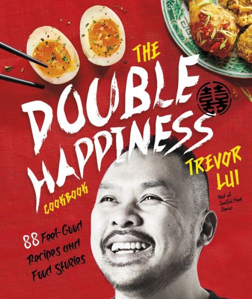 The Double Happiness Cookbook: 88 Feel-Good Recipes and Food Stories - Trevor Lui - Książki - Figure 1 Publishing - 9781773271361 - 11 marca 2021