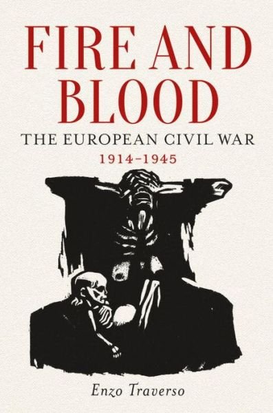 Cover for Enzo Traverso · Fire and Blood: The European Civil War, 1914–1945 (Paperback Book) (2017)