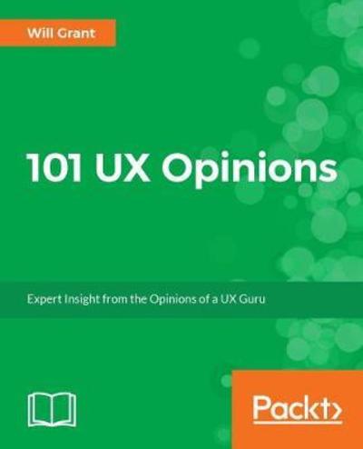 101 UX Principles: A definitive design guide - Will Grant - Books - Packt Publishing Limited - 9781788837361 - August 31, 2018