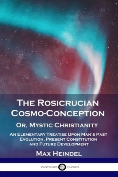 Cover for Max Heindel · The Rosicrucian Cosmo-Conception, Or, Mystic Christianity (Paperback Book) (1909)
