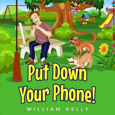 Put Down Your Phone! - William Kelly - Livros - Independently Published - 9781796632361 - 11 de fevereiro de 2019