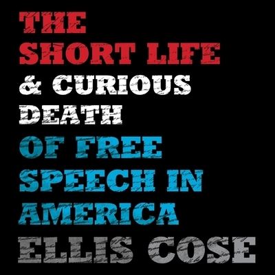 Cover for Ellis Cose · The Short Life and Curious Death of Free Speech in America Lib/E (CD) (2020)