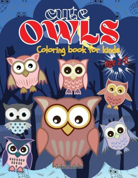 Cover for Giuchi Smartedition · Cute Owls coloring book: Owl coloring book for kids, Toddlers, Girls and Boys, Activity Workbook for kinds, Easy to coloring Ages 2-8 (Taschenbuch) (2021)