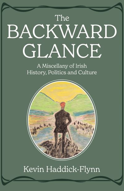 Cover for Kevin Haddick-Flynn · The Backward Glance: A Miscellany of Irish History, Politics and Culture (Hardcover Book) (2022)