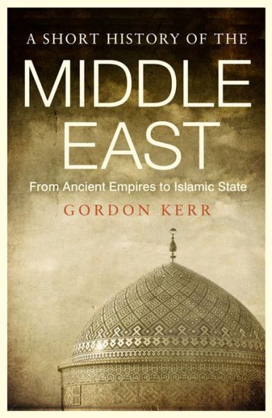 Cover for Gordon Kerr · A Short History of the Middle East: From Ancient Empires to Islamic State (Paperback Book) (2016)