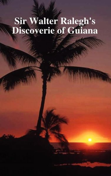 The Discoverie of the Large, Rich and Bewtiful Empyre of Guiana - Sir Walter Raleigh - Böcker - Benediction Classics - 9781849022361 - 1 november 2008