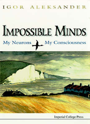 Cover for Aleksander, Igor (Imperial College London, Uk) · Impossible Minds: My Neurons, My Consciousness (Paperback Book) (1996)