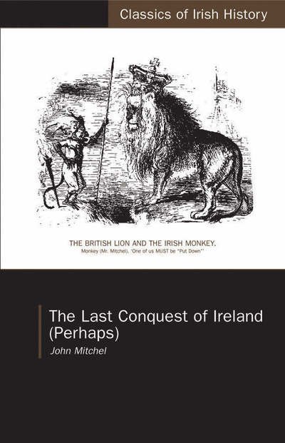Cover for John Mitchel · The Last Conquest of Ireland (Perhaps) - Classics of Irish History (Paperback Bog) [Facsimile of 1861 edition] (2005)