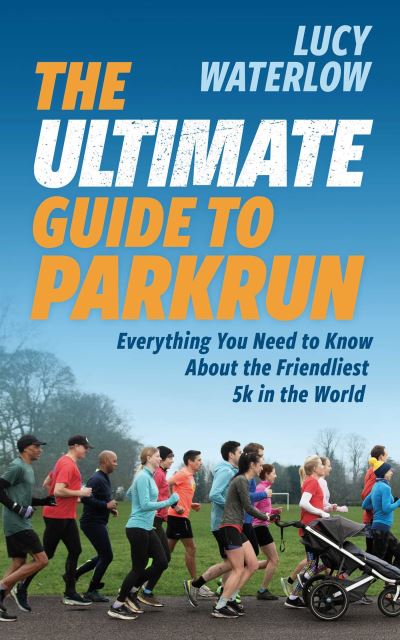 The Ultimate Guide to parkrun: Everything You Need to Know About the Friendliest 5K in the World - Lucy Waterlow - Książki - Canbury Press - 9781914487361 - 26 września 2024