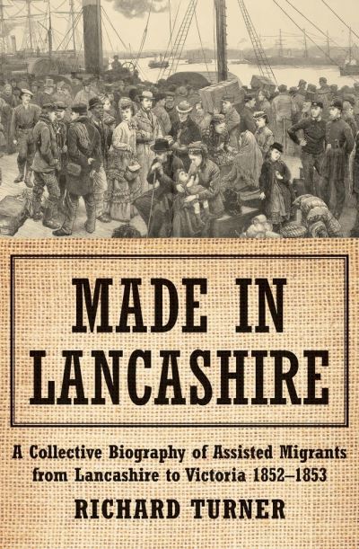 Cover for Richard Turner · Made in Lancashire: A Collective Biography of Assisted Migrants from Lancashire to Victoria 18521853 (Paperback Book) (2021)