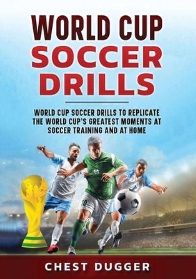 World Cup Soccer Drills - Chest Dugger - Książki - Abiprod - 9781922659361 - 12 sierpnia 2022