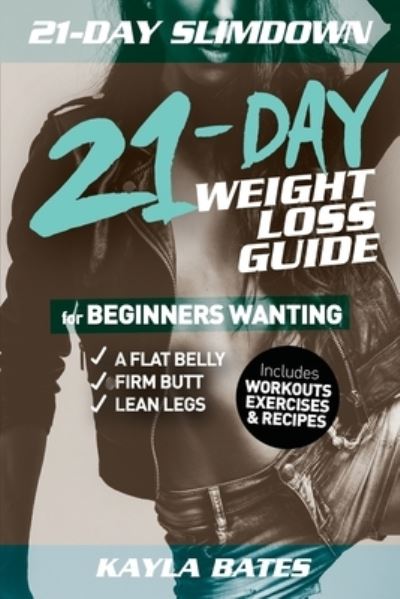 Cover for Kayla Bates · 21-Day Slim Down: The 21-Day Weight Loss Guide for Beginners Wanting A Flat Belly, Firm Butt &amp; Lean Legs (Includes Workouts, Exercises &amp; Recipes) (Paperback Book) (2019)