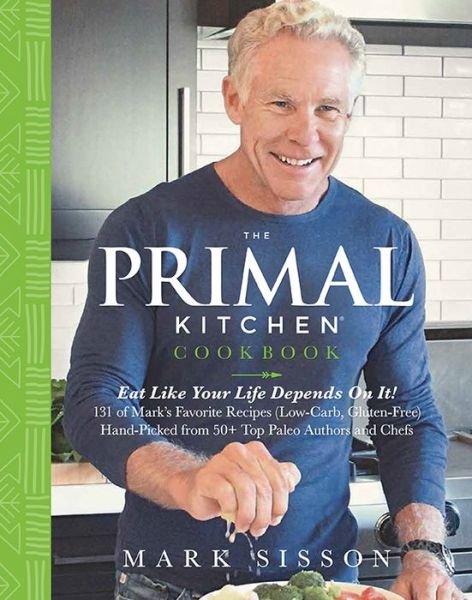 Cover for Mark Sisson · The Primal Kitchen Cookbook: Eat Like Your Life Depends On It! (Hardcover Book) (2017)