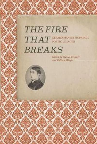 Cover for Daniel Westover · The Fire that Breaks: Gerard Manley Hopkins’s Poetic Legacies - Clemson University Press w/ LUP (Hardcover Book) (2020)