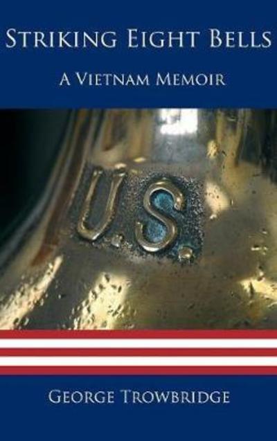 Striking Eight Bells: A Vietnam Memoir - George L Trowbridge - Books - Richter Publishing LLC - 9781945812361 - February 21, 2018