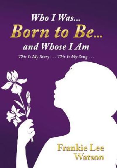 Cover for Frankie Lee Watson · Who I Was Born to Be and Whose I Am (Hardcover Book) (2018)