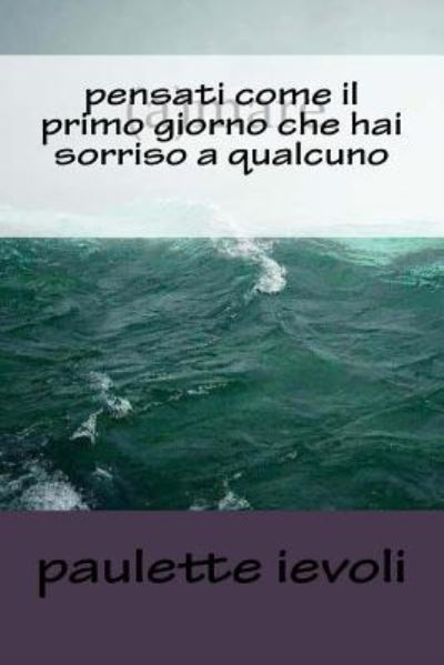 Pensati Come Il Primo Giorno Che Hai Sorriso a Qualcuno - Paulette Ievoli - Böcker - Createspace Independent Publishing Platf - 9781977930361 - 3 oktober 2017