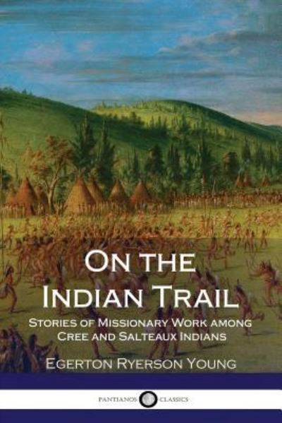 Cover for Egerton Ryerson Young · On the Indian Trail - Stories of Missionary Work among Cree and Salteaux Indians (Paperback Book) (2017)