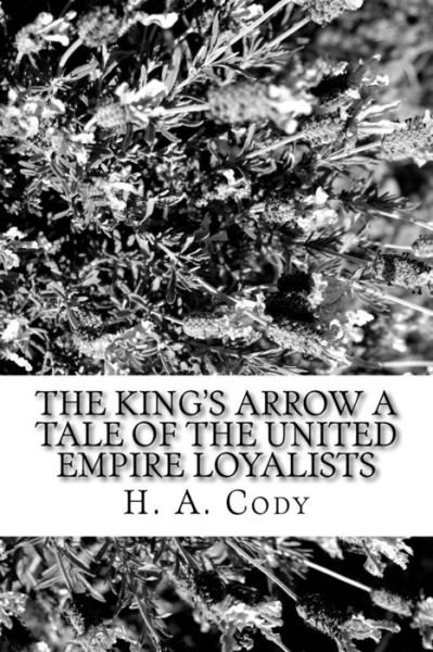 Cover for H A Cody · The King's Arrow a Tale of the United Empire Loyalists (Paperback Book) (2017)