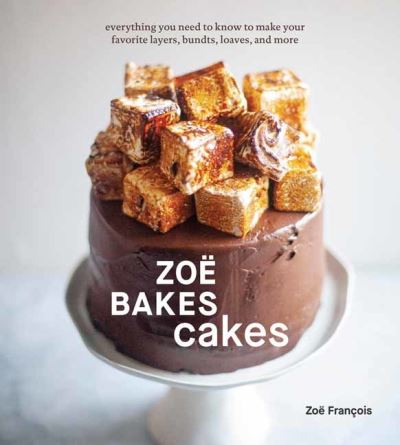 Cover for Zoe Francois · Zoe Bakes Cakes: Everything You Need to Know to Make Your Favorite Layers, Bundts, Loaves, and More (Hardcover Book) (2021)