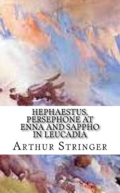 Cover for Arthur Stringer · Hephaestus, Persephone at Enna and Sappho in Leucadia (Paperback Book) (2018)