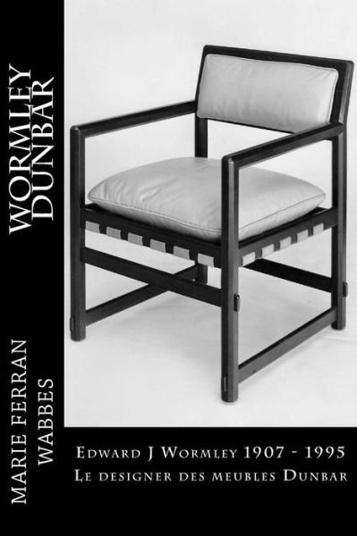 Marie Ferran-Wabbes · Edward J Wormley 1907 - 1995. Le designer des meubles Dunbar (Paperback Book) (2018)