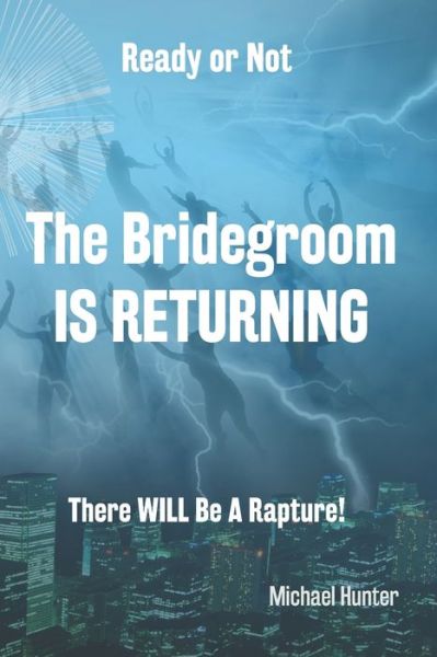 Cover for Michael Hunter · Ready or Not The Bridegroom IS RETURNING: There Will Be A Rapture (Paperback Book) (2021)