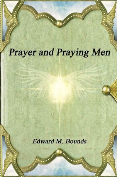 Prayer and Praying Men - Edward M Bounds - Books - Devoted Publishing - 9781988297361 - November 26, 2016