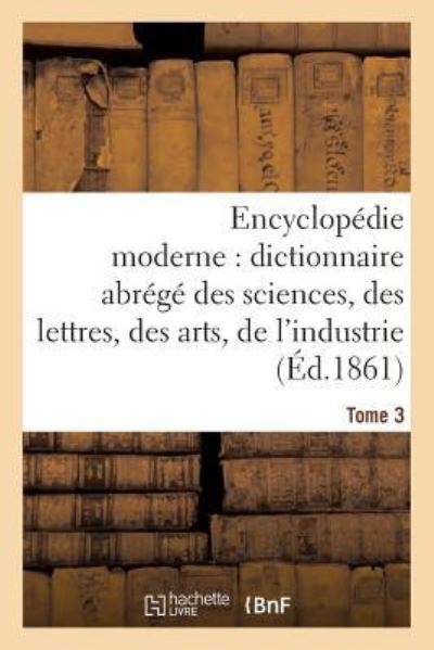Cover for Firmindidot-a · Encyclopedie Moderne, Dictionnaire Abrege Des Sciences, Des Lettres, Des Arts De L'industrie Tome 3 (Paperback Book) (2016)