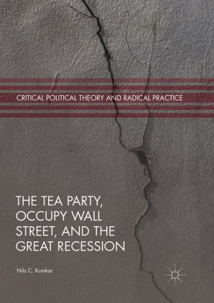 The Tea Party, Occupy Wall Street, and the Great Recession - Critical Political Theory and Radical Practice - Nils C. Kumkar - Books - Springer Nature Switzerland AG - 9783030088361 - January 26, 2019