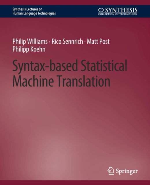 Syntax-based Statistical Machine Translation - Synthesis Lectures on Human Language Technologies - Philip Williams - Books - Springer International Publishing AG - 9783031010361 - August 11, 2016