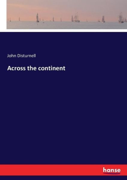 Cover for John Disturnell · Across the continent (Taschenbuch) (2017)