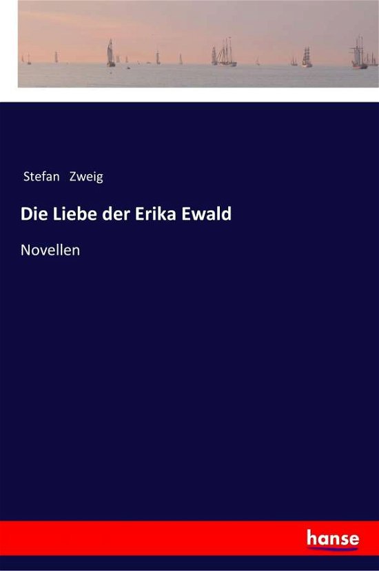 Die Liebe der Erika Ewald: Novellen - Stefan Zweig - Bücher - Hansebooks - 9783337356361 - 10. Januar 2018