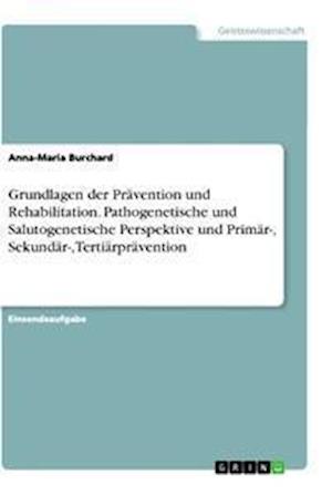 Cover for Anna-Maria Burchard · Grundlagen der Pravention und Rehabilitation. Pathogenetische und Salutogenetische Perspektive und Primar-, Sekundar-, Tertiarpravention (Paperback Book) (2021)
