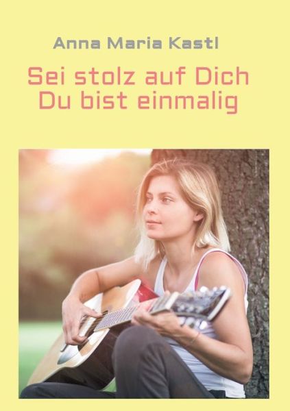 Sei stolz auf dich - Du bist einmalig - Anna Maria Kastl - Books - Tredition Gmbh - 9783347371361 - July 29, 2021
