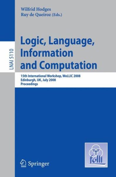 Cover for Wilfrid Hodges · Logic, Language, Information and Computation: 15th International Workshop, WoLLIC 2008 Edinburgh, UK, July 1-4, 2008, Proceedings - Lecture Notes in Artificial Intelligence (Paperback Book) [2008 edition] (2008)