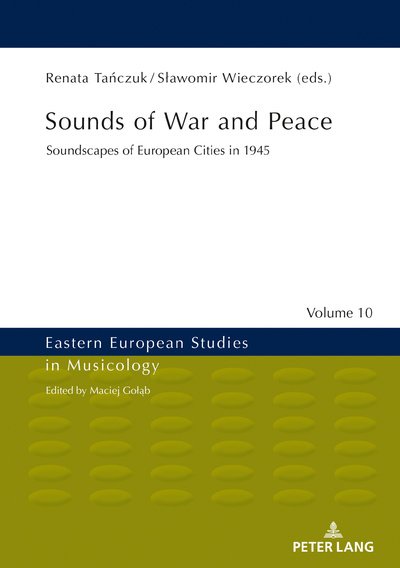 Sounds of War and Peace: Soundscapes of European Cities in 1945 - Eastern European Studies in Musicology (Hardcover Book) [New edition] (2018)