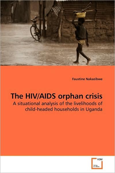 Cover for Faustine Nakazibwe · The Hiv / Aids Orphan Crisis: a Situational Analysis of the Livelihoods of Child-headed Households in Uganda (Paperback Book) (2009)