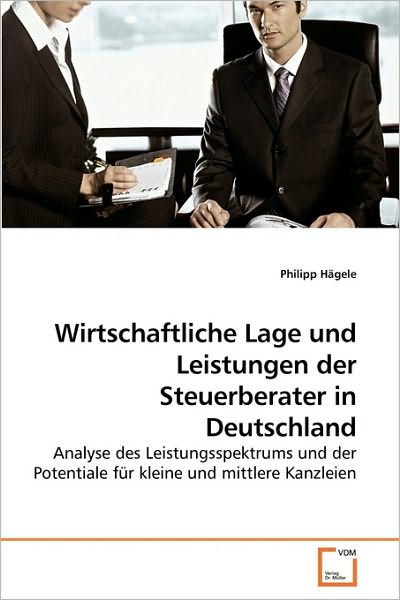 Cover for Philipp Hagele · Wirtschaftliche Lage Und Leistungen Der Steuerberater in Deutschland: Analyse Des Leistungsspektrums Und Der Potentiale Für Kleine Und Mittlere Kanzleien (Paperback Bog) [German edition] (2010)